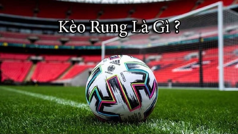 Kèo Rung Là Gì? Giải Mã A-Z Về Loại Kèo Cá Cược Hấp Dẫn Này